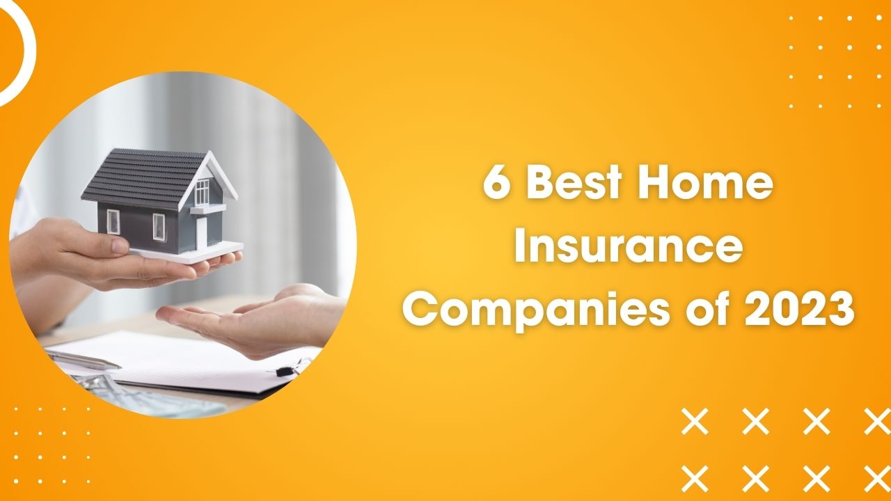 6 Best Home Insurance Companies Of 2023 